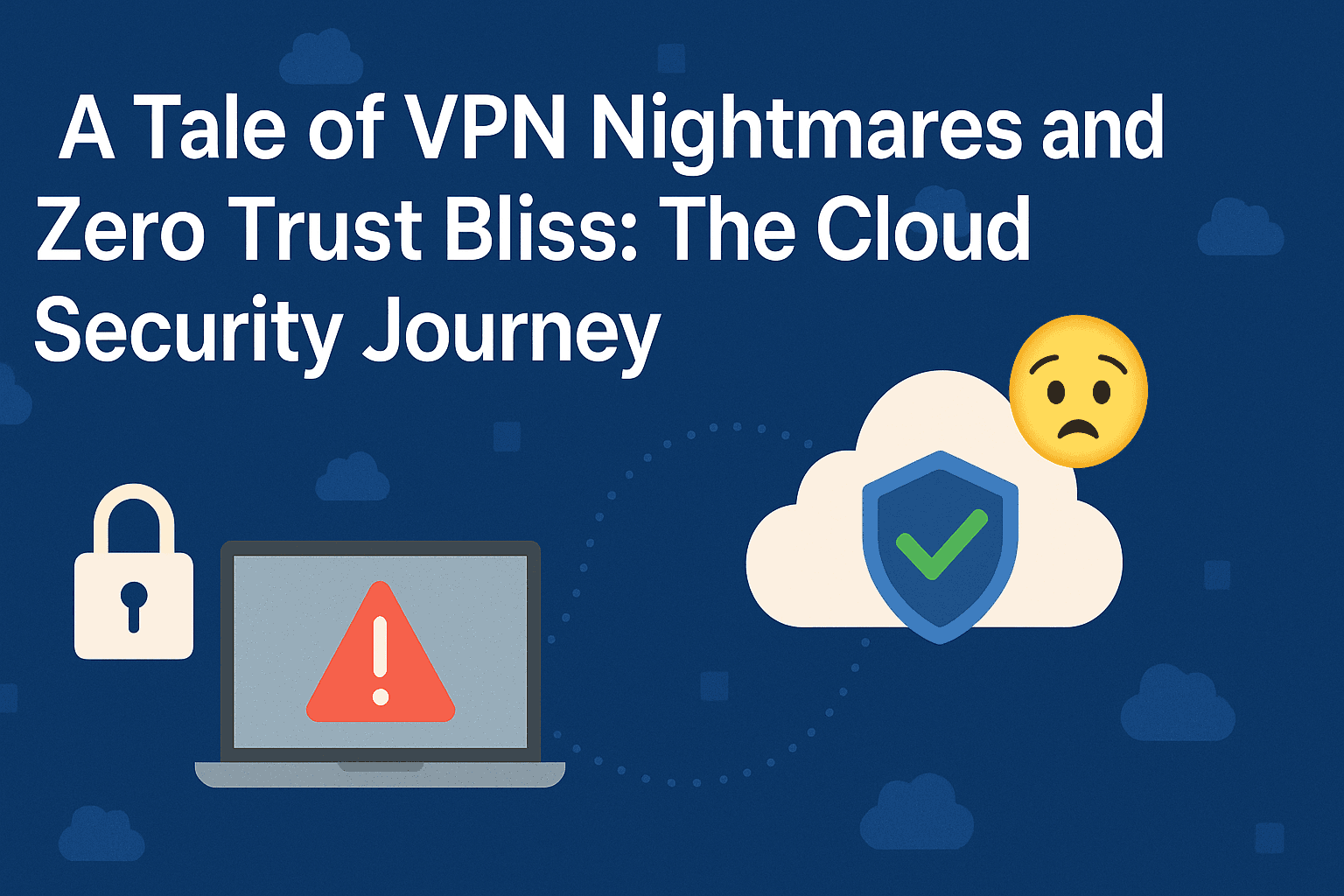 ✨ A Tale of VPN Nightmares and Zero Trust Bliss: The Cloud Security Journey